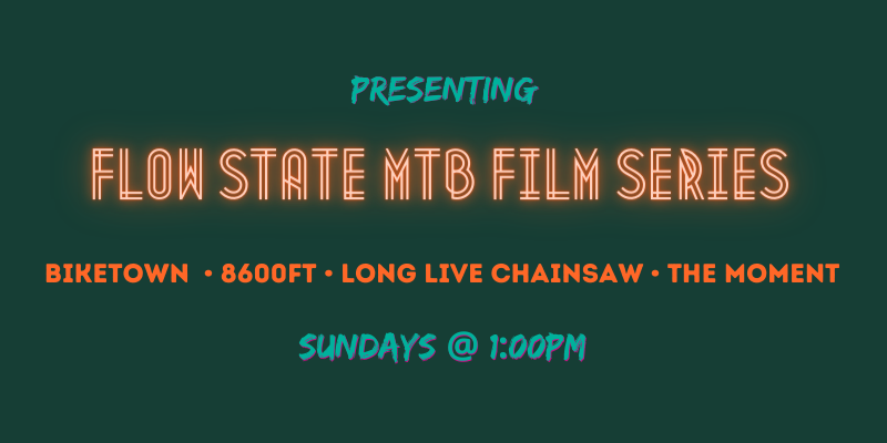 Presenting Flow State MTB Film Series — Sundays at 1:00PM
